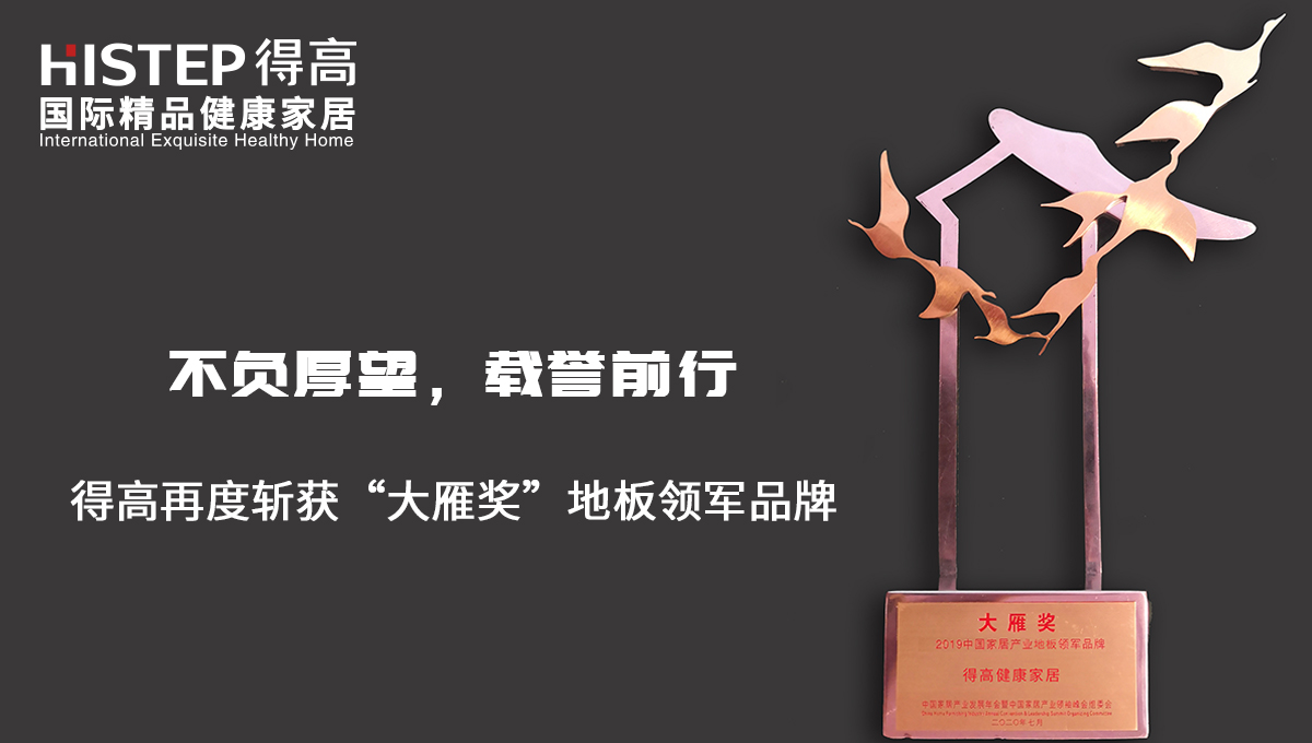 不負厚望,載譽前行|得高再度斬獲“大雁獎”地板領(lǐng)軍品牌 未標題-2 不負厚望,載譽前行|得高再度斬獲“大雁獎”地板領(lǐng)軍品牌 未標題-2